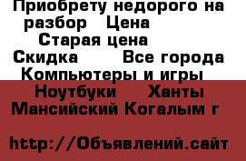 Приобрету недорого на разбор › Цена ­ 1 000 › Старая цена ­ 500 › Скидка ­ 5 - Все города Компьютеры и игры » Ноутбуки   . Ханты-Мансийский,Когалым г.